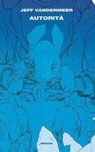 Jeff VanderMeer – Trilogia dell’Area X Vol.02. Autorità (2015)
