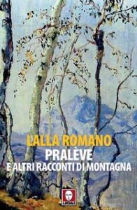 Lalla Romano – Pralève e altri racconti di montagna (2017)