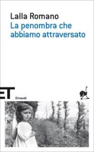 Lalla Romano – La penombra che abbiamo attraversato (2013)