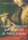 Francesco Arcucci, Katia Ferri - Cristo, Nerone e il segreto di Maddalena (2006)