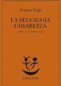 Franco Volpi - La selvaggia chiarezza. Scritti su Heidegger (2011)