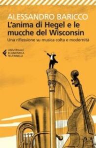 Alessandro Baricco – L’anima di Hegel e le mucche del Wisconsin (2013)
