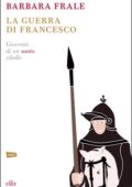 Barbara Frale - La guerra di Francesco. Gioventù di un santo ribelle (2016)