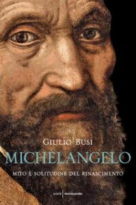Giulio Busi – Michelangelo. Mito e solitudine del Rinascimento (2017)
