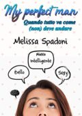 img Melissa Spadoni - My perfect man. Quando tutto va come (non) deve andare (2017)