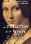 Costantino D'Orazio - Leonardo segreto. Gli enigmi nascosti nei suoi capolavori (2015)