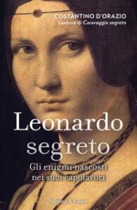 Costantino D’Orazio – Leonardo segreto. Gli enigmi nascosti nei suoi capolavori (2015)