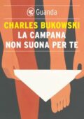 Charles Bukowski - La campana non suona per te (2018)