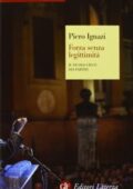 img Piero Ignazi - Forza senza legittimità. Il vicolo cieco dei partiti (2013)
