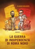 Claudio Delicato - La guerra di indipendenza di Roma nord (2016)