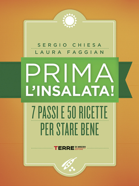Sergio Chiesa, Laura Faggian – Prima l’insalata! 7 passi e 50 ricette per stare bene (2018)
