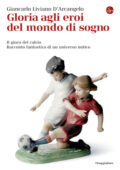 Giancarlo Liviano D'Arcangelo - Gloria agli eroi del mondo di sogno (2014)