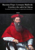 Massimo Firpo, Germano Maifreda - L'eretico che salvò la Chiesa (2019)