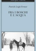 Patrick Leigh Fermor - Fra i boschi e l'acqua (2013)