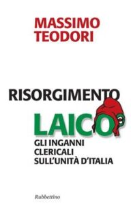 Massimo Teodori – Risorgimento laico. Gli inganni clericali sull’unità d’Italia (2011)