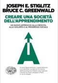 Joseph E. Stiglitz, Bruce C. Greenwald - Creare una società dell'apprendimento (2018)