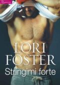 Lori Foster - Stringimi forte (2017)