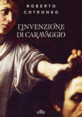 Roberto Cotroneo - L'invenzione di Caravaggio (2018)