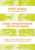Enzo Soresi, Pierangelo Garzia - Come ringiovanire invecchiando (2019)