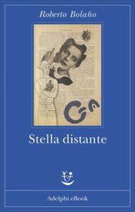 Roberto Bolaño – Stella distante (2013)
