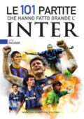 Vito Galasso - Le 101 partite che hanno fatto grande l'Inter (2018)