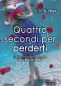 K.A. Tucker - Quattro secondi per perderti (2015)