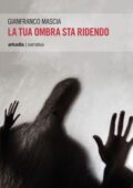 Gianfranco Mascia - La tua ombra sta ridendo (2016)