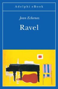 Jean Echenoz – Ravel (2013)