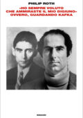 Philip Roth - «Ho sempre voluto che ammiraste il mio digiuno» ovvero, guardando Kafka (2011)
