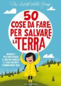 img The Earth Works Group - 50 cose da fare per salvare la Terra (2020)