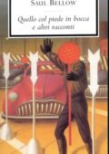 Saul Bellow - Quello col piede in bocca e altri racconti (2014)