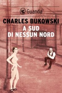 Charles Bukowski – A sud di nessun nord (2014)