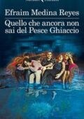 Efraim Medina Reyes - Quello che ancora non sai del Pesce Ghiaccio (2013)
