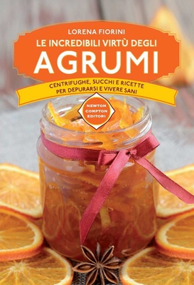 Lorena Fiorini – Le incredibili virtù degli agrumi. Centrifughe, succhi e ricette per depurarsi e vivere sani (2016)