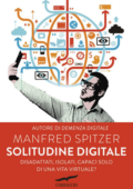 Manfred Spitzer - Solitudine digitale. Disadattati, isolati, capaci solo di una vita virtuale? (2016)