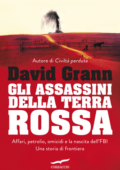 David Grann - Gli assassini della Terra Rossa (2017)