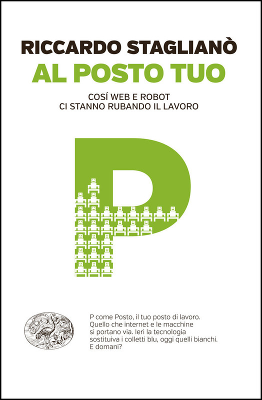 Riccardo Staglianò – Al posto tuo. Cosí web e robot ci stanno rubando il lavoro (2016)