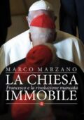 Marco Marzano - La Chiesa immobile. Francesco e la rivoluzione mancata (2018)
