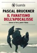 Pascal Bruckner - Il fanatismo dell'Apocalisse. Salvare la Terra, punire l'Uomo (2014)