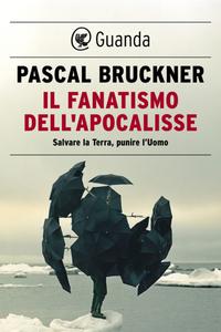 Pascal Bruckner – Il fanatismo dell’Apocalisse. Salvare la Terra, punire l’Uomo (2014)