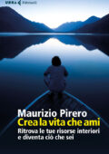 img Maurizio Pirero - Crea la vita che ami. Ritrova le tue risorse interiori e diventa ciò che sei