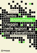 Carola Frediani - Dentro Anonymous. Viaggio nelle legioni dei cyberattivisti (2012)