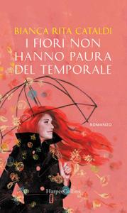 Bianca Rita Cataldi – I fiori non hanno paura del temporale (2018)