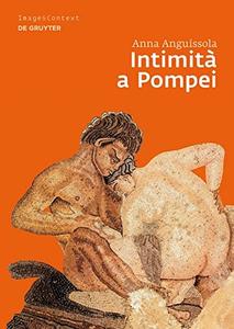 Anna Anguissola – Intimità a Pompei. Riservatezza, condivisione e prestigio negli ambienti ad alcova di Pompei (2010)