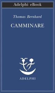 Thomas Bernhard – Camminare (2018)