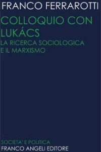 Franco Ferrarotti – Colloquio con Lucacks. La ricerca sociologica e il marxismo (1975)