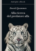 David Quammen - Alla ricerca del predatore alfa (2020)