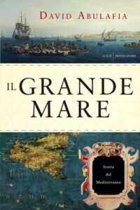 David Abulafia – Il grande mare. Storia del Mediterraneo (2014)