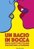 img Aavv - Un bacio in bocca. Sedici scrittori italiani raccontano la passione (2016)
