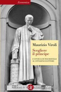 Maurizio Viroli – Scegliere il principe. I consigli di Machiavelli al cittadino elettore (2014)